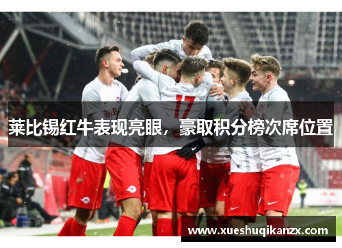 莱比锡红牛表现亮眼，豪取积分榜次席位置
