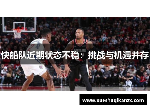 快船队近期状态不稳：挑战与机遇并存